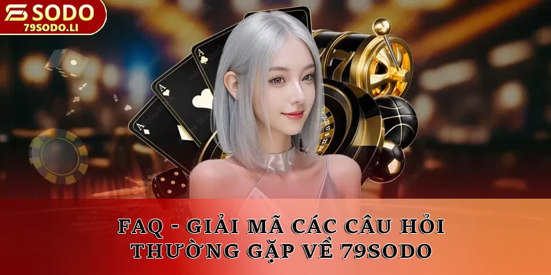 FAQ - Giải mã các câu hỏi thường gặp về 79SODO