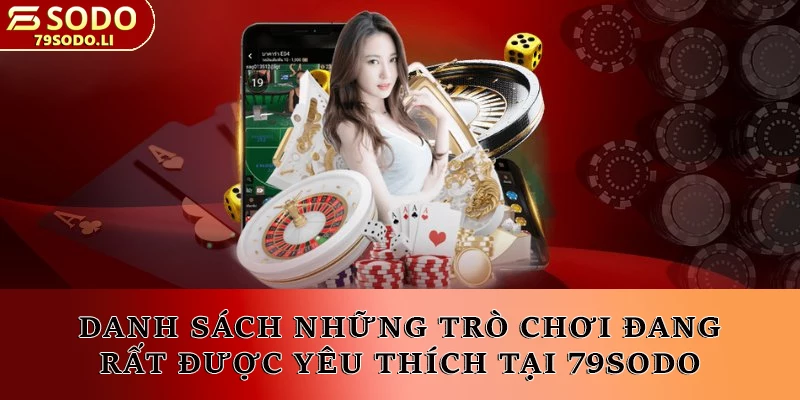 Danh sách những trò chơi đang rất được yêu thích tại 79SODO