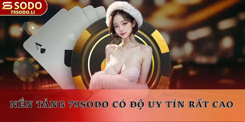 Nền tảng 79SODO có độ uy tín rất cao