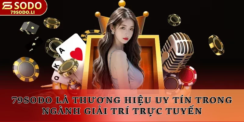 79SODO là thương hiệu uy tín trong ngành giải trí trực tuyến